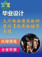 大廳地面清洗機的設計【優(yōu)秀機械畢業(yè)設計】【word+7張cad圖紙全套】