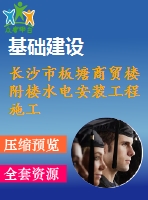 長沙市板塘商貿(mào)樓附樓水電安裝工程施工組織設計