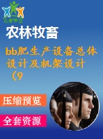 bb肥生產(chǎn)設備總體設計及機架設計（9-bbⅱ型）【說明書+cad】