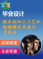 輸出軸加工工藝和銑鍵槽夾具設(shè)計(jì)【版本2】【20張cad圖紙、工藝卡片和說明書】