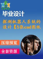 探測機(jī)器人系統(tǒng)的設(shè)計【5張cad圖紙2.5a0+畢業(yè)論文】