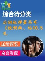 后鋼板彈簧吊耳（銑側面、鉆10.5孔、鉆30孔）的工藝和工裝設計