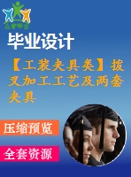 【工裝夾具類】撥叉加工工藝及兩套夾具設計【全套cad圖紙】【畢業(yè)設計】