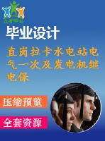 直崗拉卡水電站電氣一次及發(fā)電機繼電保護設(shè)計【5張cad圖紙+畢業(yè)論文+開題報告】