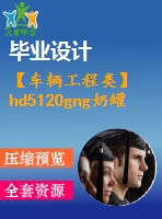 【車輛工程類】hd5120gng奶罐車改裝設計【cad圖紙+word畢業(yè)論文】【汽車車輛專業(yè)】【畢業(yè)論文說明書】