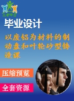 以廢鋁為材料的制動(dòng)盤和葉輪砂型鑄造課程畢業(yè)外文文獻(xiàn)翻譯、中英文翻譯、外文翻譯